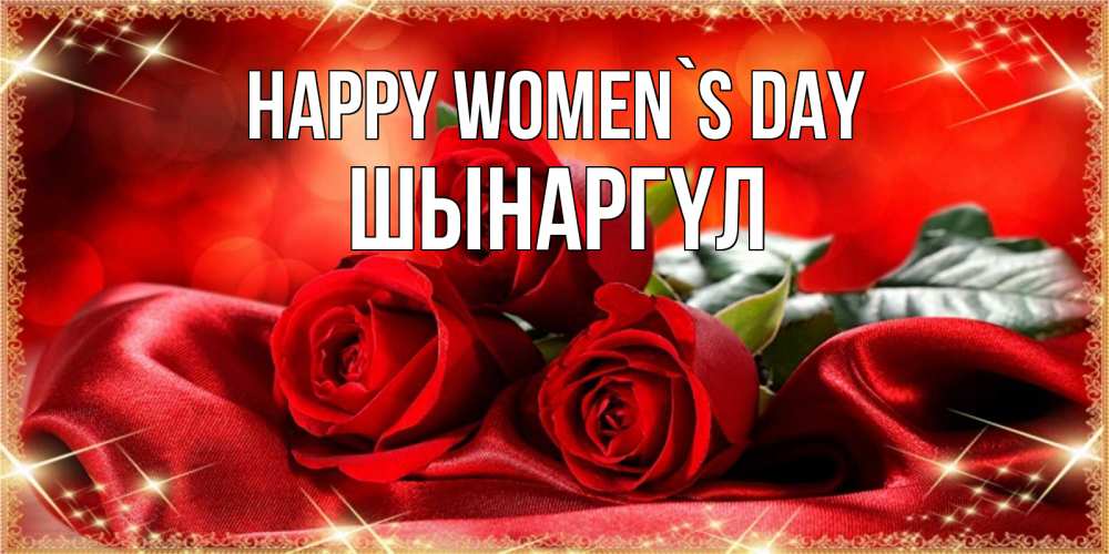 Greetings card с именем, ШЫНАРГҮЛ happy women`s day открытка красного цвета с розами на 8 марта Greetings with text for free download 